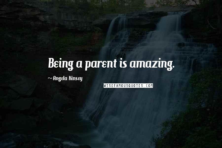 Angela Kinsey Quotes: Being a parent is amazing.