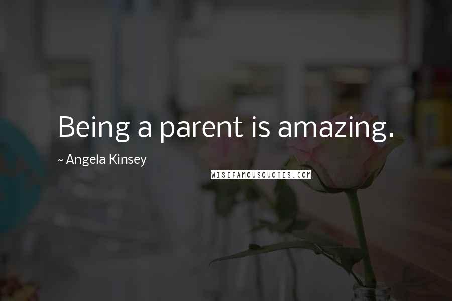 Angela Kinsey Quotes: Being a parent is amazing.