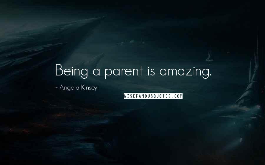 Angela Kinsey Quotes: Being a parent is amazing.