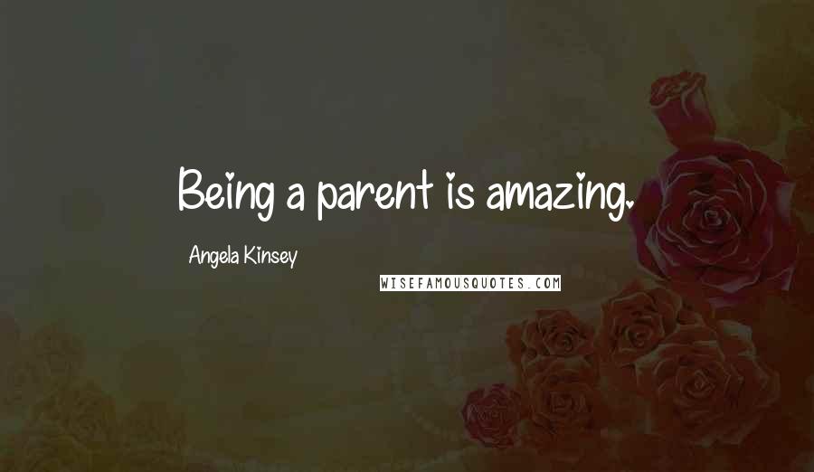 Angela Kinsey Quotes: Being a parent is amazing.