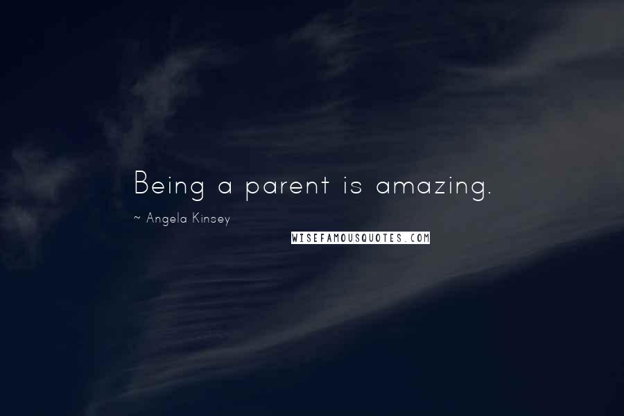 Angela Kinsey Quotes: Being a parent is amazing.