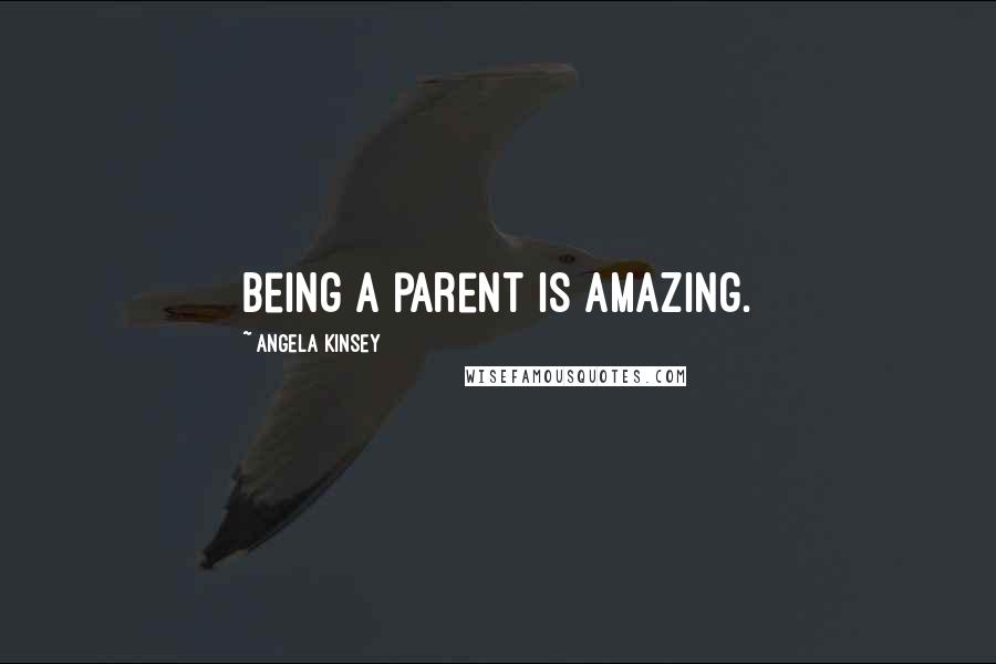 Angela Kinsey Quotes: Being a parent is amazing.