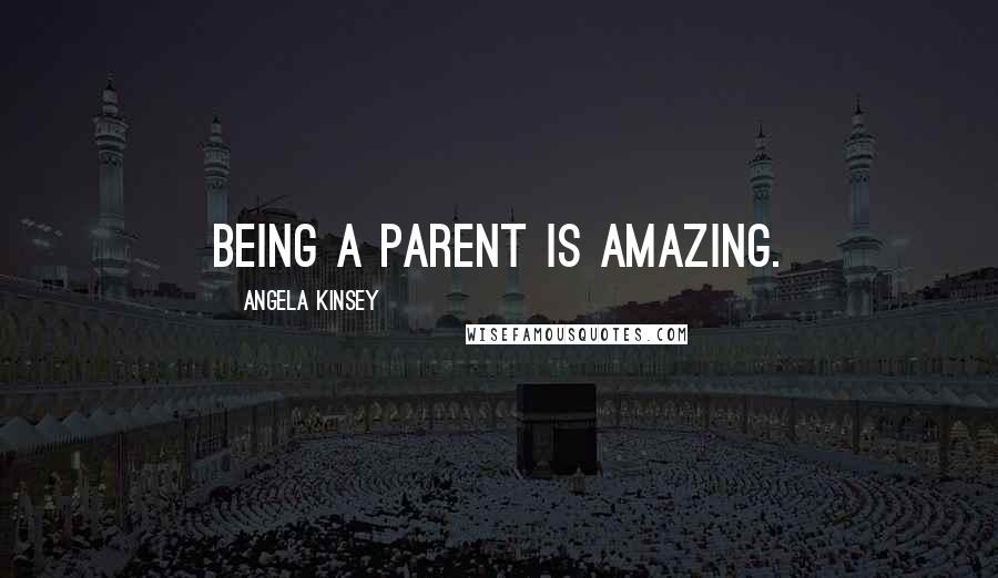 Angela Kinsey Quotes: Being a parent is amazing.