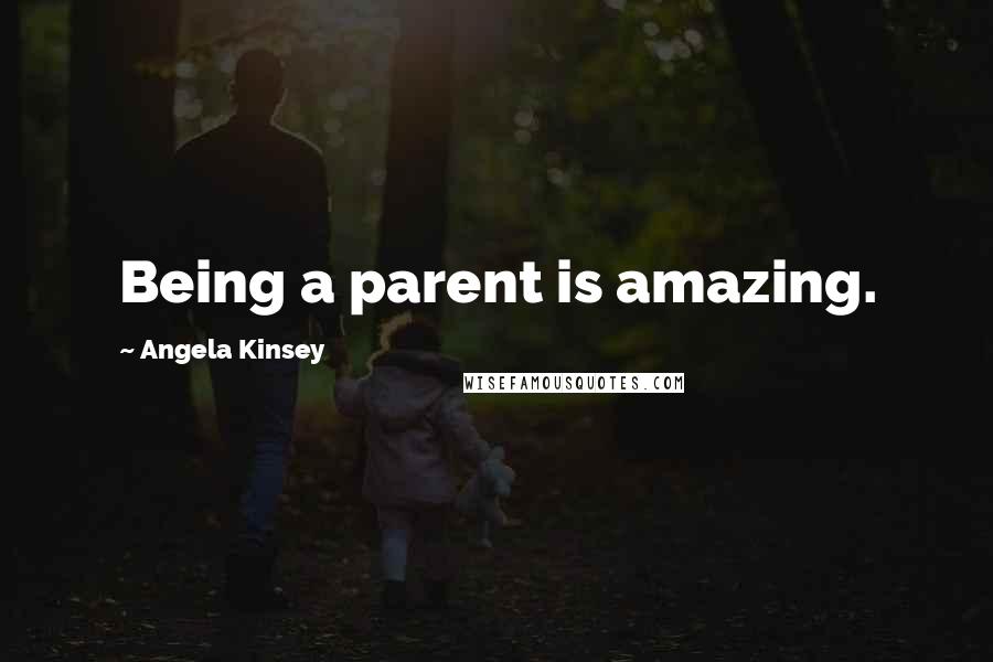 Angela Kinsey Quotes: Being a parent is amazing.