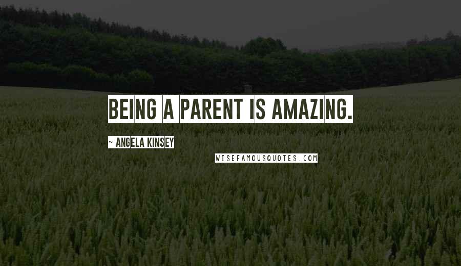 Angela Kinsey Quotes: Being a parent is amazing.