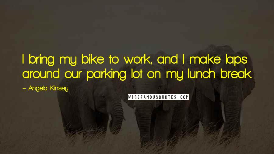 Angela Kinsey Quotes: I bring my bike to work, and I make laps around our parking lot on my lunch break.