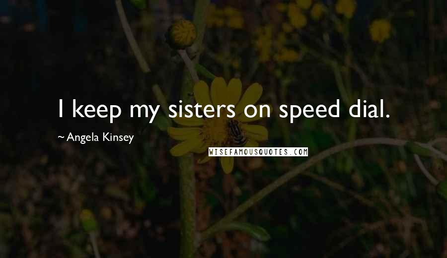 Angela Kinsey Quotes: I keep my sisters on speed dial.