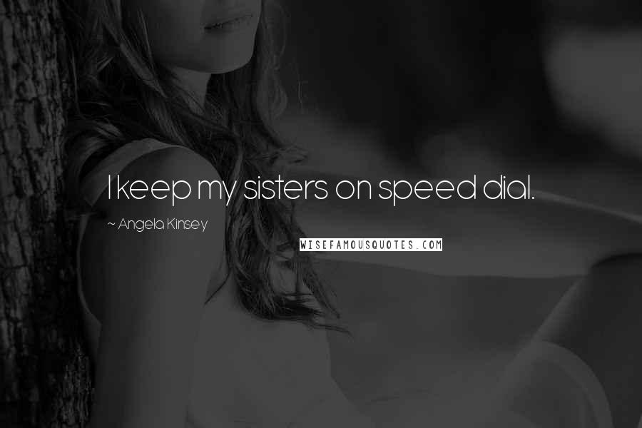 Angela Kinsey Quotes: I keep my sisters on speed dial.