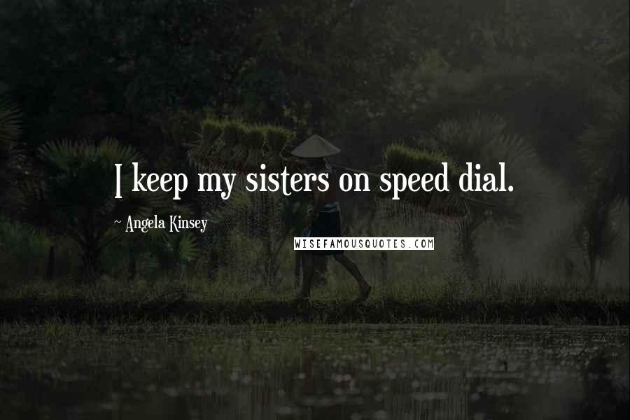 Angela Kinsey Quotes: I keep my sisters on speed dial.