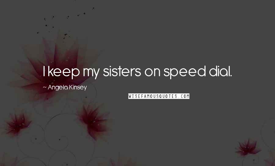 Angela Kinsey Quotes: I keep my sisters on speed dial.