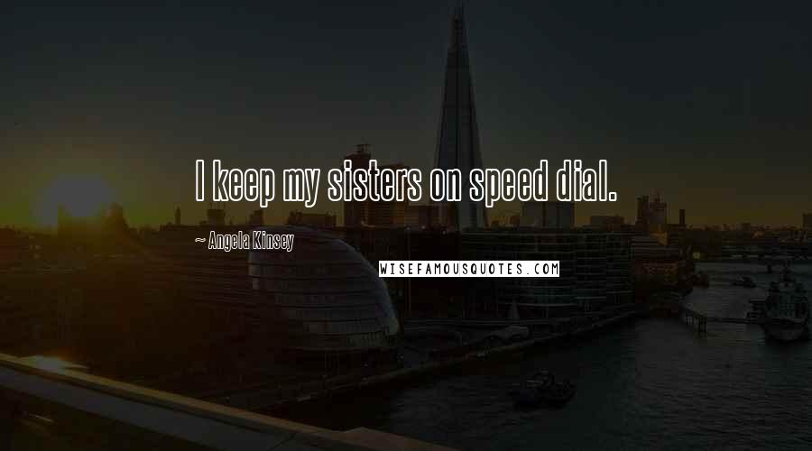 Angela Kinsey Quotes: I keep my sisters on speed dial.