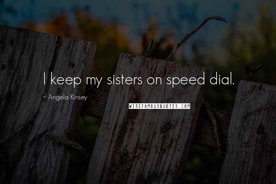 Angela Kinsey Quotes: I keep my sisters on speed dial.