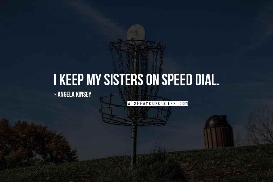 Angela Kinsey Quotes: I keep my sisters on speed dial.