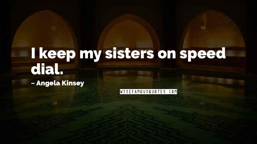 Angela Kinsey Quotes: I keep my sisters on speed dial.