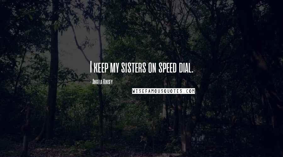 Angela Kinsey Quotes: I keep my sisters on speed dial.