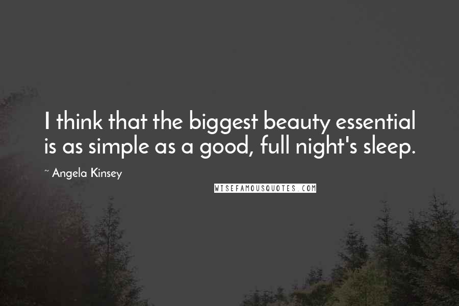 Angela Kinsey Quotes: I think that the biggest beauty essential is as simple as a good, full night's sleep.