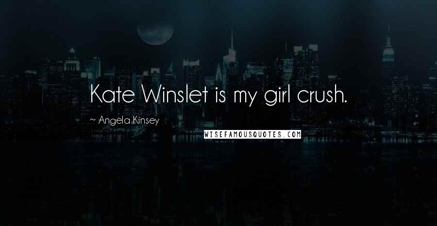 Angela Kinsey Quotes: Kate Winslet is my girl crush.