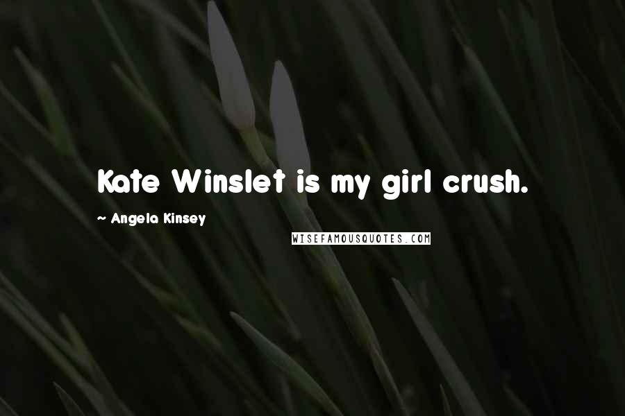Angela Kinsey Quotes: Kate Winslet is my girl crush.