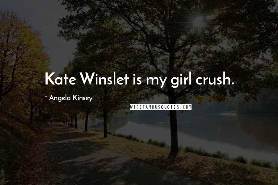 Angela Kinsey Quotes: Kate Winslet is my girl crush.