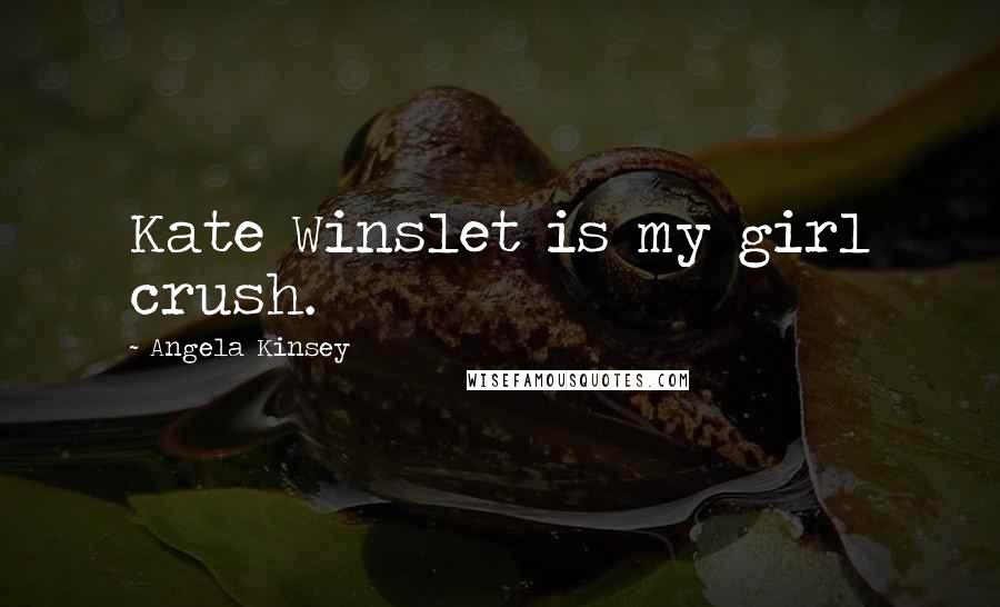 Angela Kinsey Quotes: Kate Winslet is my girl crush.
