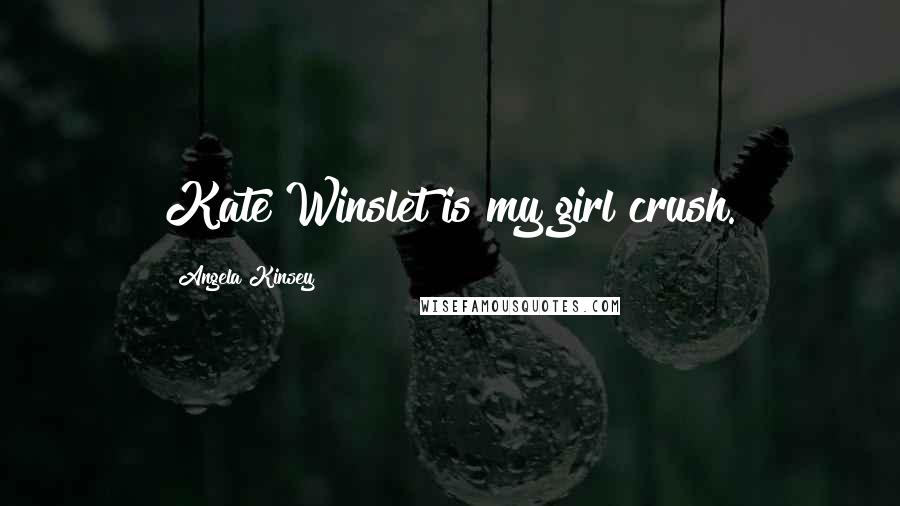 Angela Kinsey Quotes: Kate Winslet is my girl crush.
