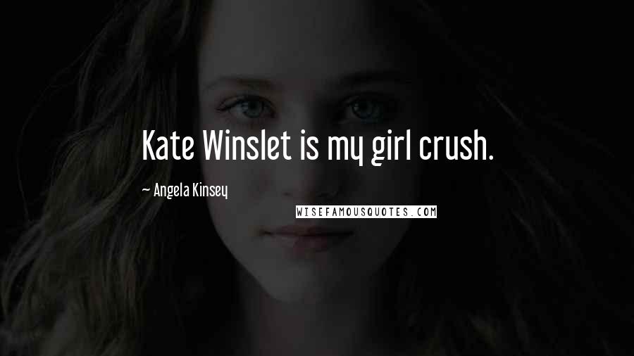 Angela Kinsey Quotes: Kate Winslet is my girl crush.