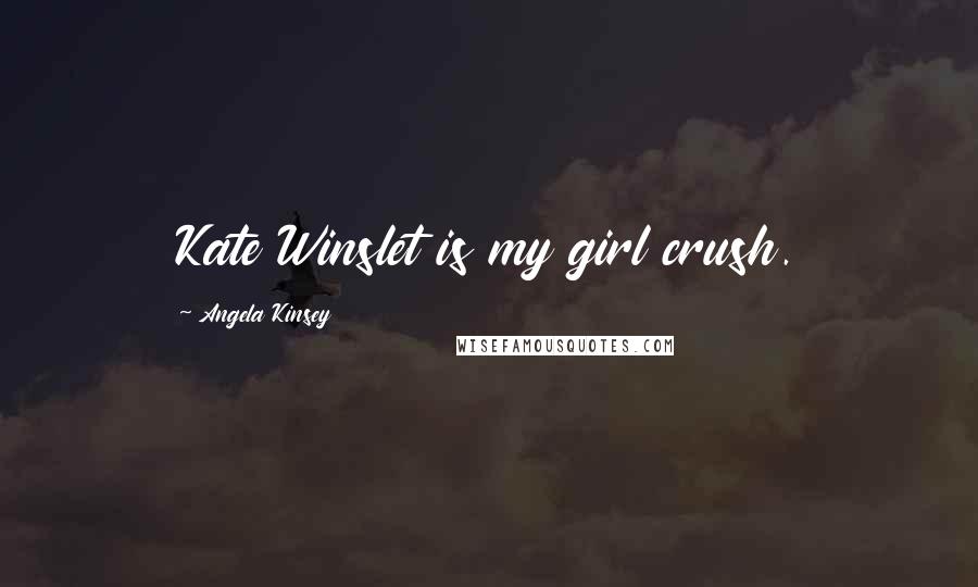 Angela Kinsey Quotes: Kate Winslet is my girl crush.
