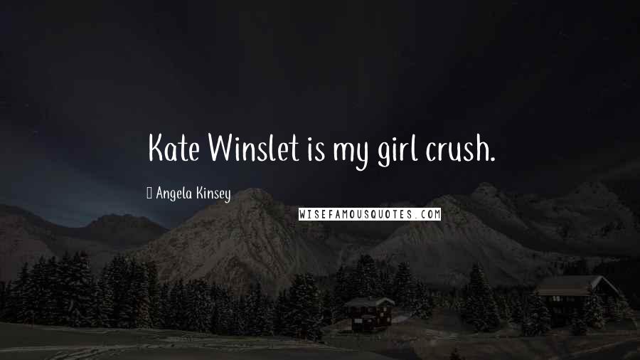 Angela Kinsey Quotes: Kate Winslet is my girl crush.