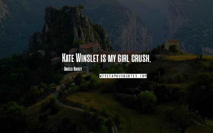 Angela Kinsey Quotes: Kate Winslet is my girl crush.