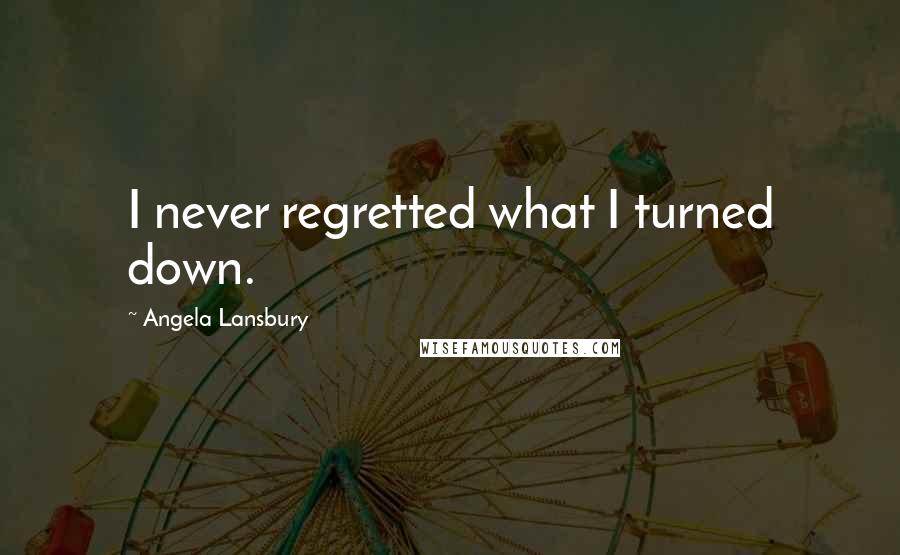 Angela Lansbury Quotes: I never regretted what I turned down.