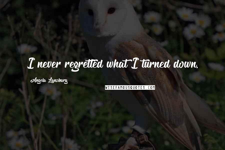 Angela Lansbury Quotes: I never regretted what I turned down.