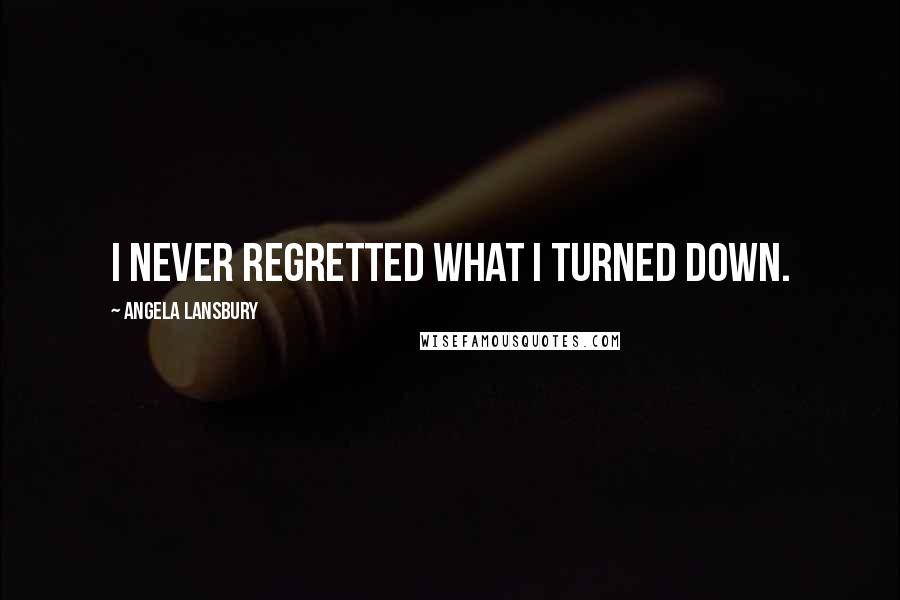 Angela Lansbury Quotes: I never regretted what I turned down.