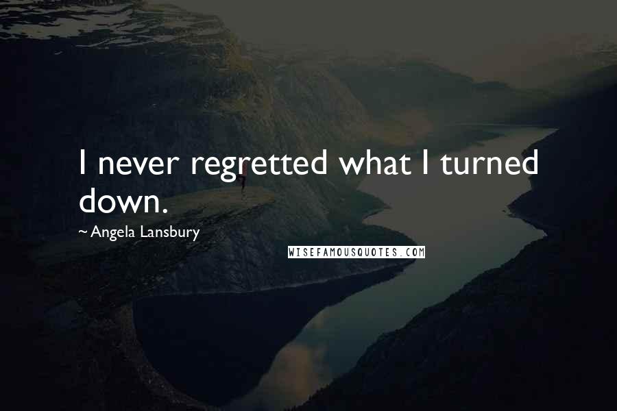 Angela Lansbury Quotes: I never regretted what I turned down.