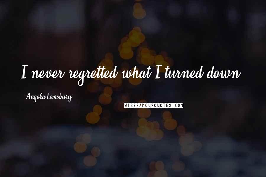 Angela Lansbury Quotes: I never regretted what I turned down.