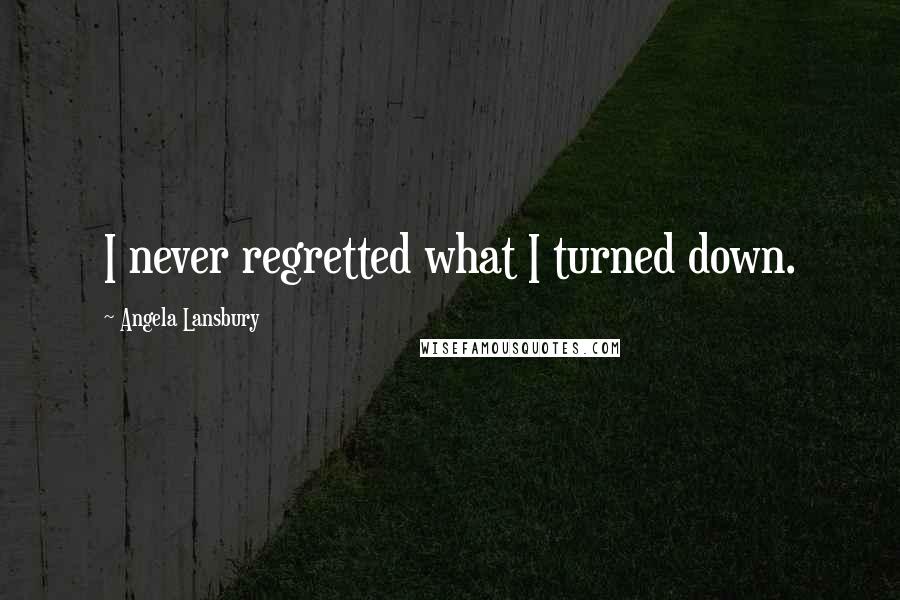 Angela Lansbury Quotes: I never regretted what I turned down.