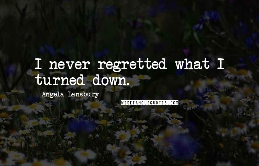 Angela Lansbury Quotes: I never regretted what I turned down.