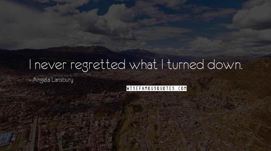 Angela Lansbury Quotes: I never regretted what I turned down.