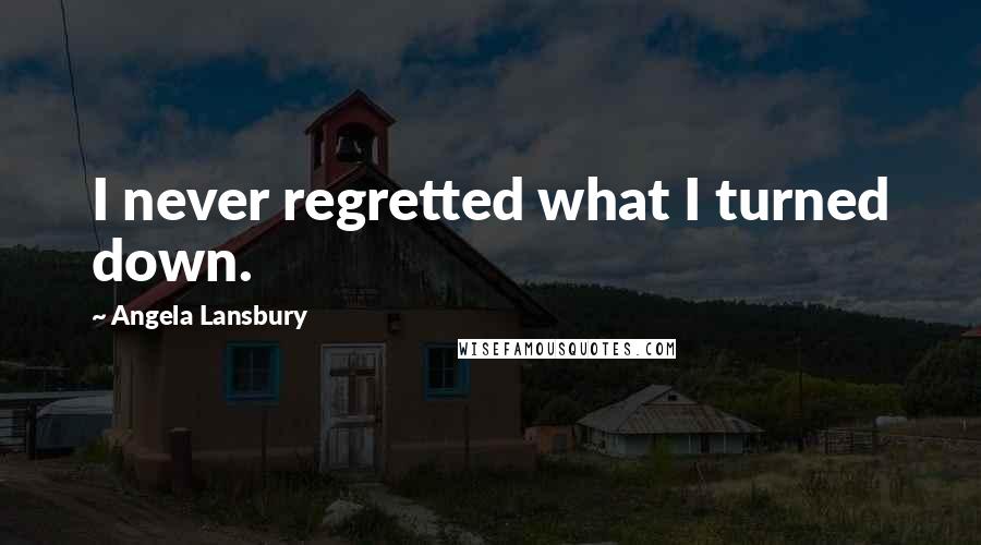 Angela Lansbury Quotes: I never regretted what I turned down.