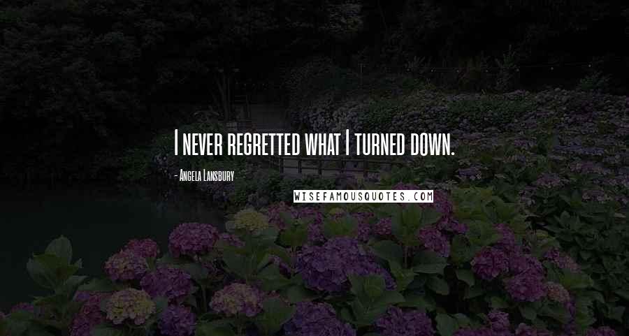 Angela Lansbury Quotes: I never regretted what I turned down.