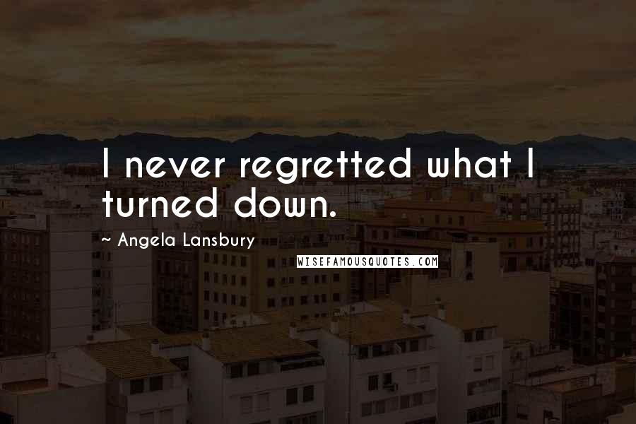 Angela Lansbury Quotes: I never regretted what I turned down.
