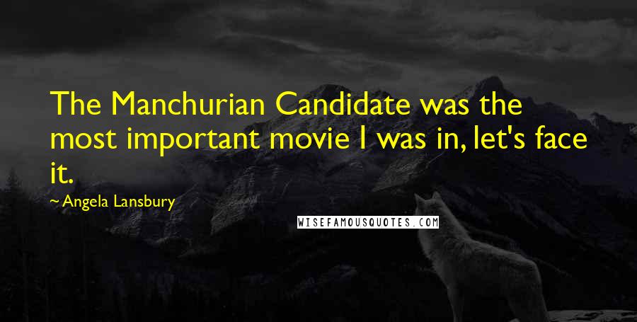 Angela Lansbury Quotes: The Manchurian Candidate was the most important movie I was in, let's face it.