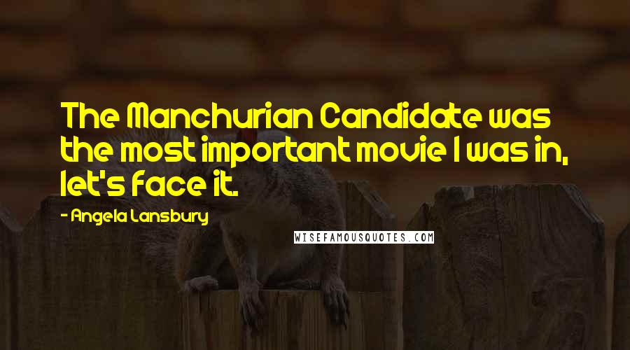 Angela Lansbury Quotes: The Manchurian Candidate was the most important movie I was in, let's face it.