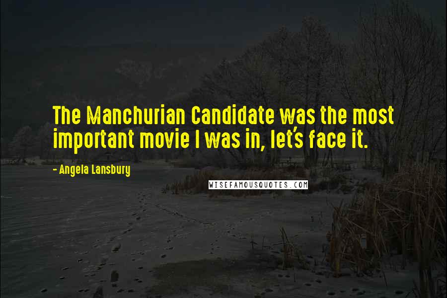 Angela Lansbury Quotes: The Manchurian Candidate was the most important movie I was in, let's face it.