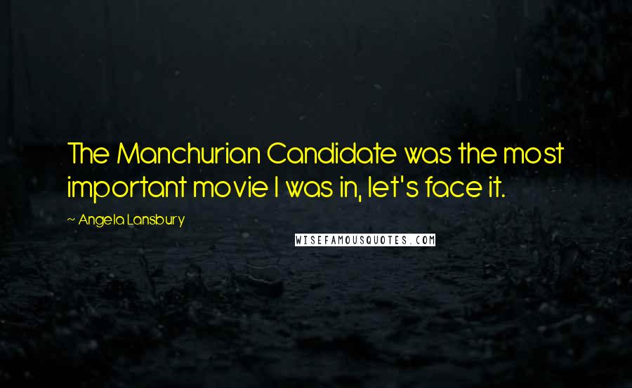 Angela Lansbury Quotes: The Manchurian Candidate was the most important movie I was in, let's face it.