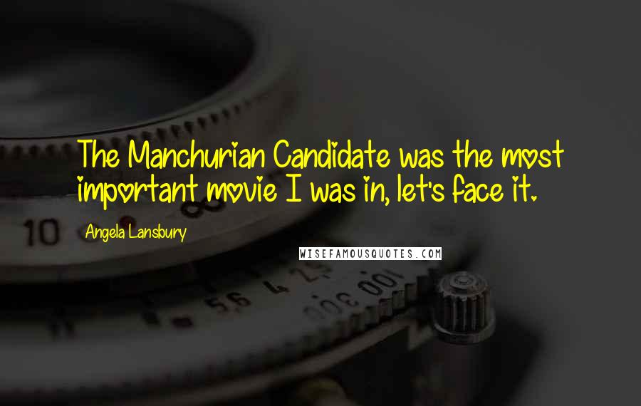 Angela Lansbury Quotes: The Manchurian Candidate was the most important movie I was in, let's face it.