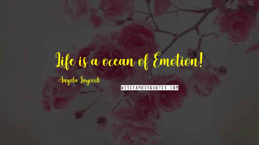 Angela Laycock Quotes: Life is a ocean of Emotion!