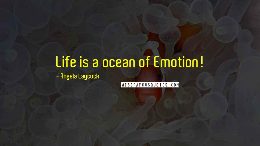 Angela Laycock Quotes: Life is a ocean of Emotion!