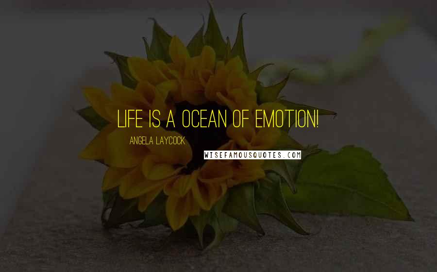 Angela Laycock Quotes: Life is a ocean of Emotion!