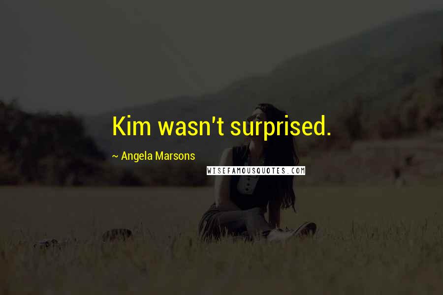 Angela Marsons Quotes: Kim wasn't surprised.