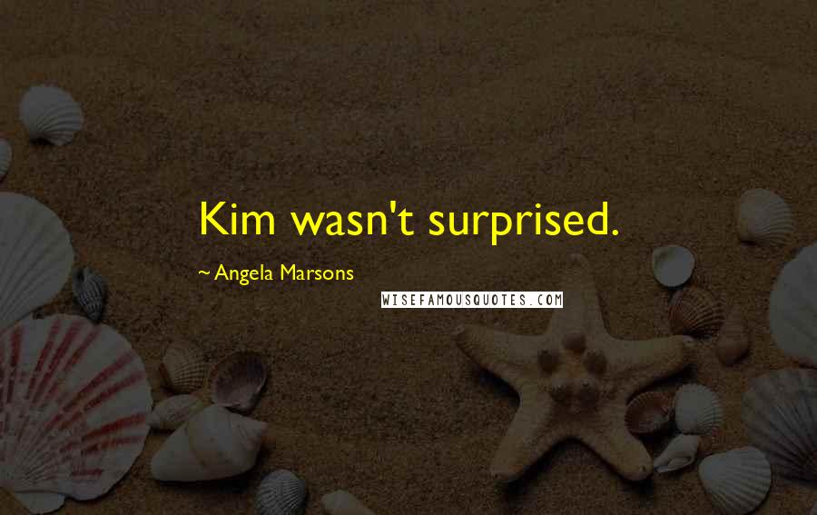 Angela Marsons Quotes: Kim wasn't surprised.